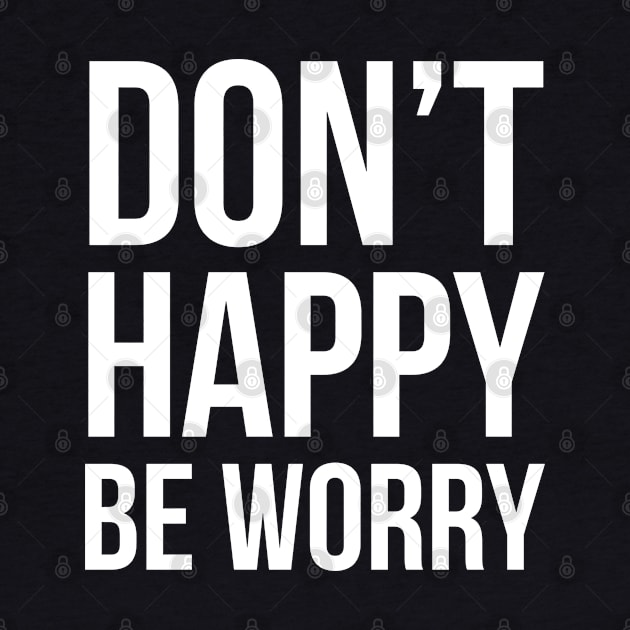 Don't Happy Be Worry by evokearo